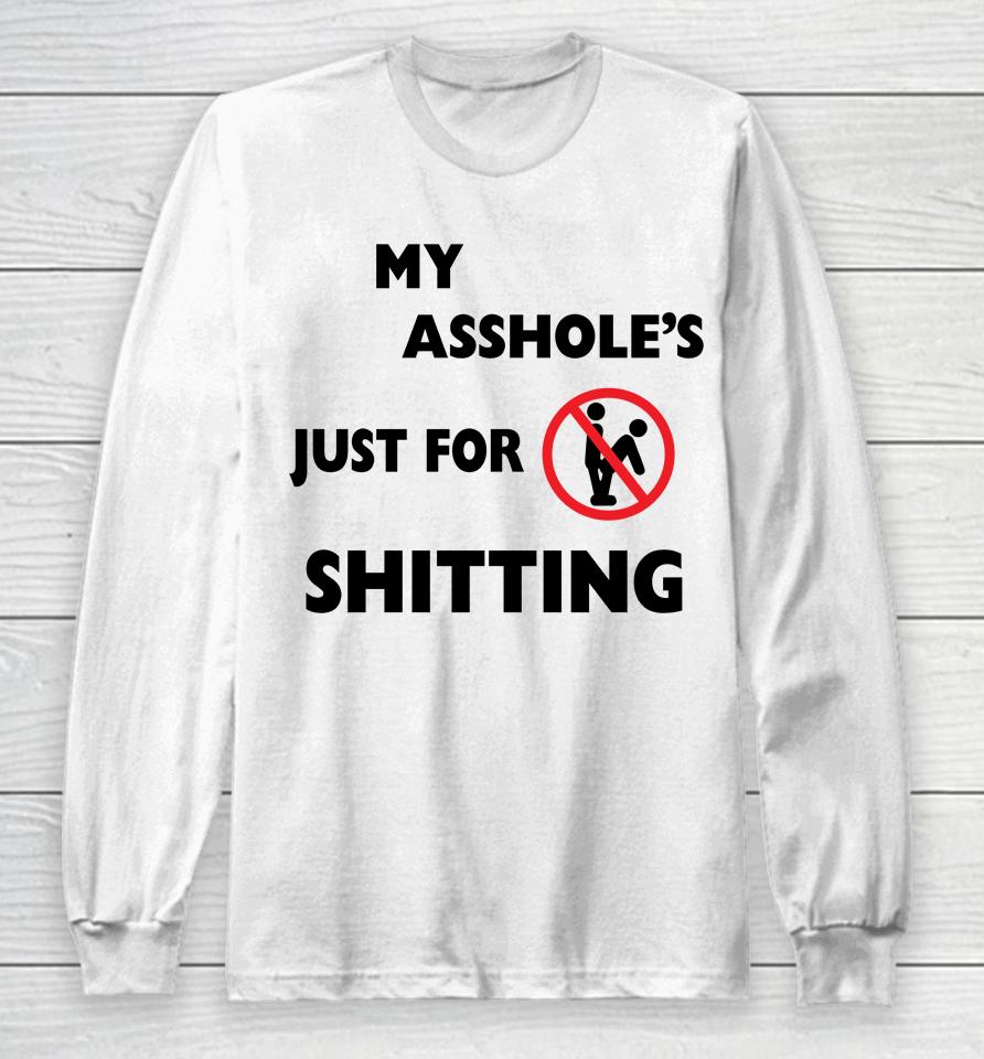 My Asshole's Just For Shitting Long Sleeve T-Shirt