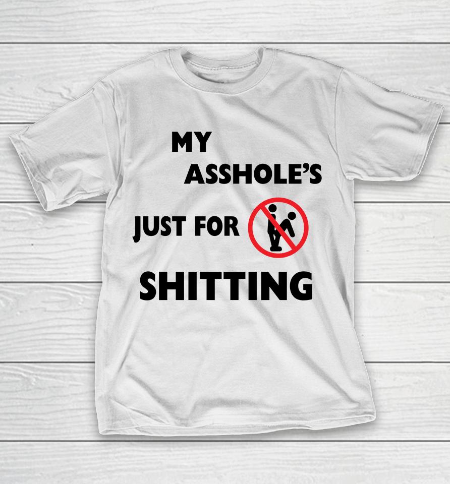 My Asshole's Just For Shitting T-Shirt