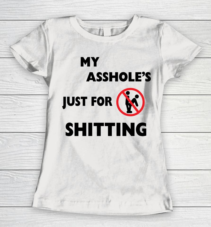 My Asshole's Just For Shitting Women T-Shirt