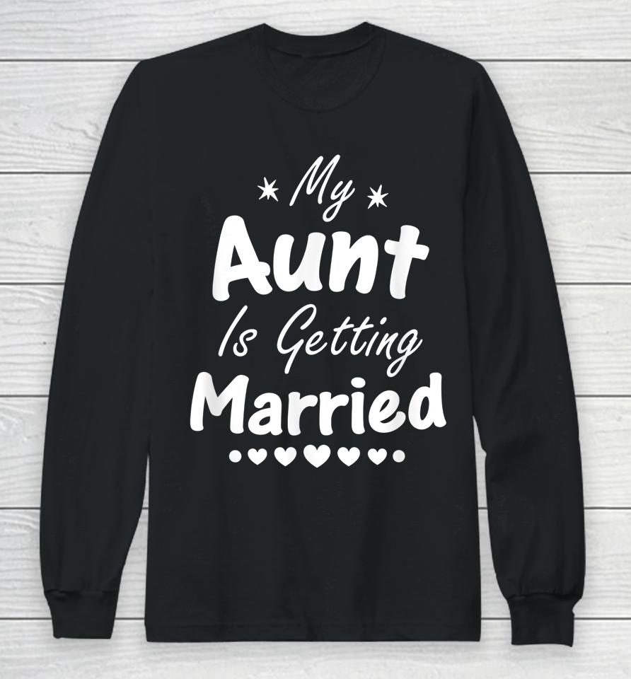 My Aunt Is Getting Married Long Sleeve T-Shirt