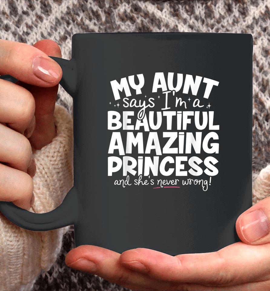 My Aunt Says I'm A Beautiful Amazing Princess And She's Never Wrong Coffee Mug