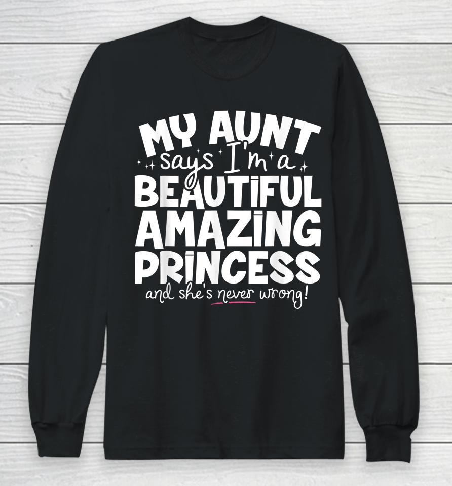 My Aunt Says I'm A Beautiful Amazing Princess And She's Never Wrong Long Sleeve T-Shirt