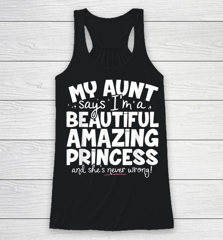 My Aunt Says I'm A Beautiful Amazing Princess And She's Never Wrong Racerback Tank