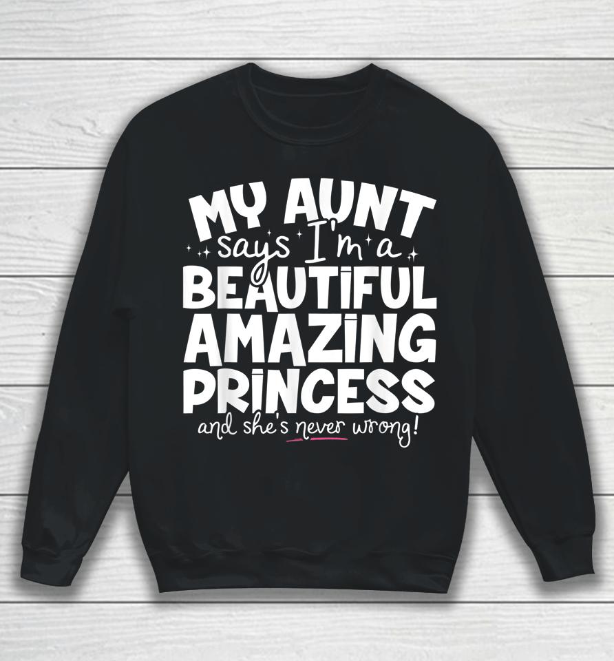 My Aunt Says I'm A Beautiful Amazing Princess And She's Never Wrong Sweatshirt