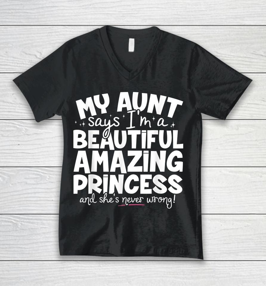 My Aunt Says I'm A Beautiful Amazing Princess And She's Never Wrong Unisex V-Neck T-Shirt