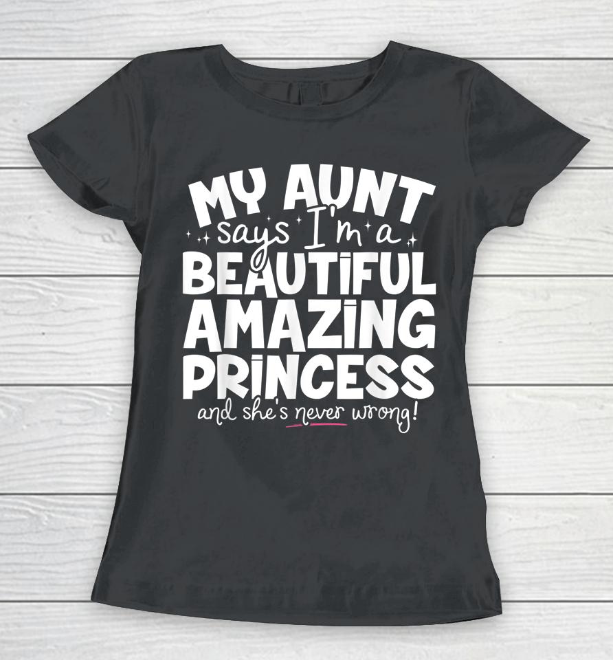 My Aunt Says I'm A Beautiful Amazing Princess And She's Never Wrong Women T-Shirt