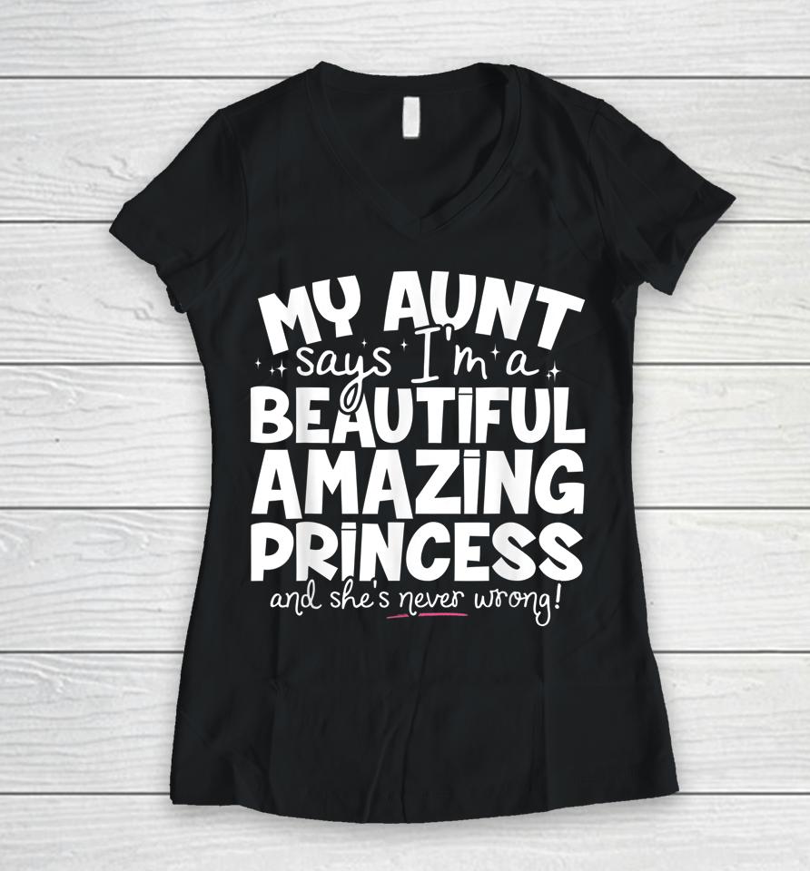 My Aunt Says I'm A Beautiful Amazing Princess And She's Never Wrong Women V-Neck T-Shirt