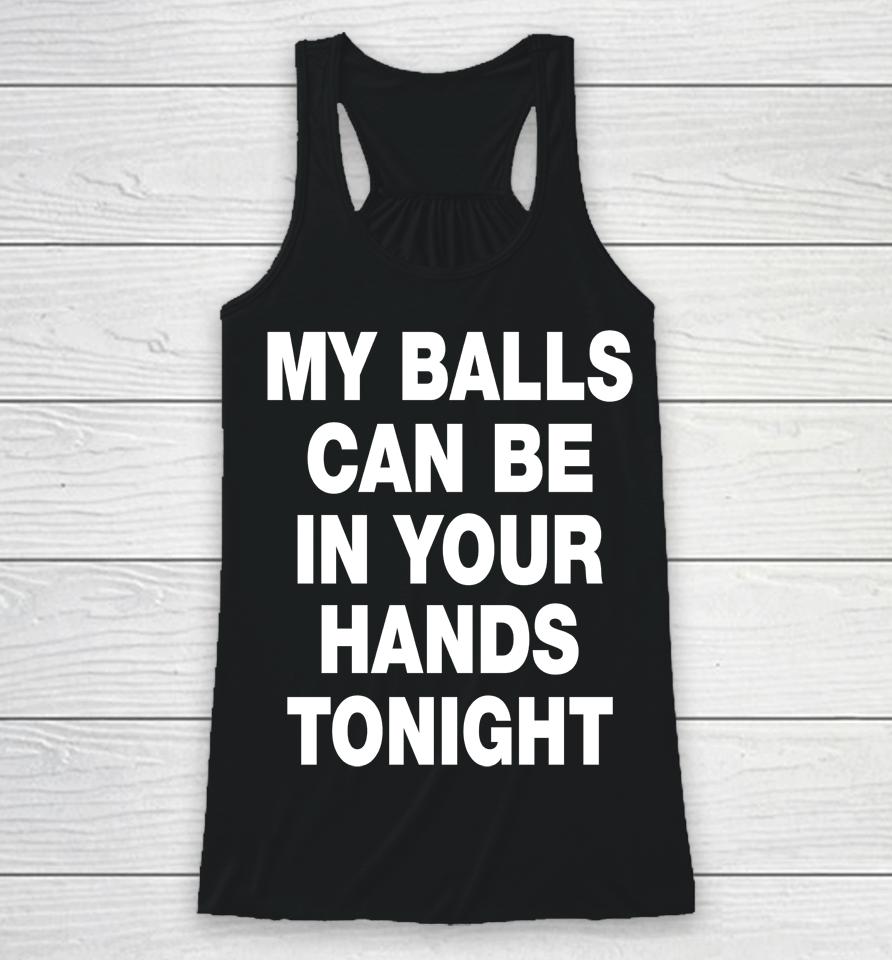 My Balls Can Be In Your Hands Tonight Racerback Tank