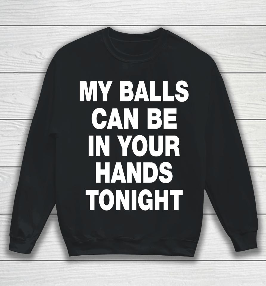 My Balls Can Be In Your Hands Tonight Sweatshirt