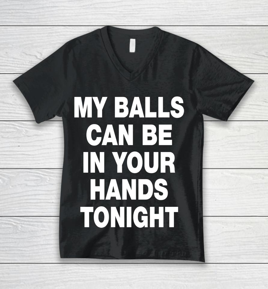 My Balls Can Be In Your Hands Tonight Unisex V-Neck T-Shirt