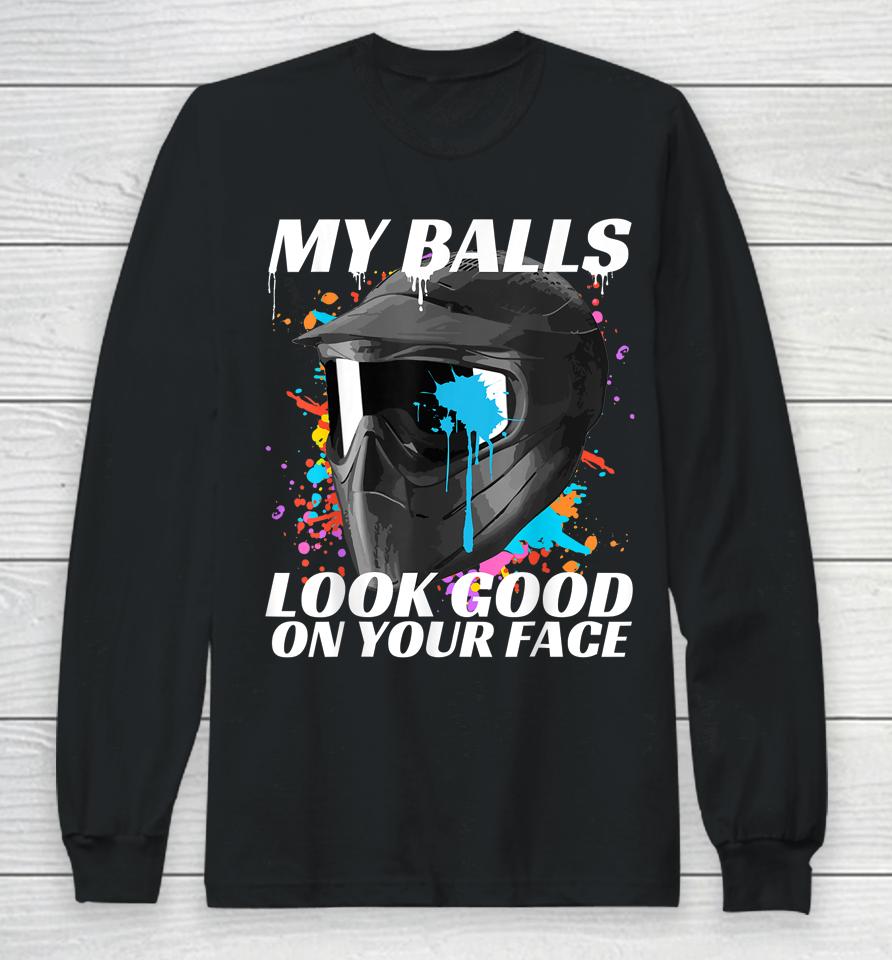 My Balls Look Good On Your Face Paintball Long Sleeve T-Shirt