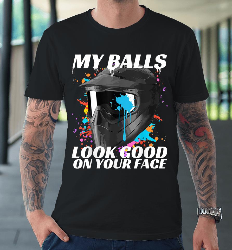 My Balls Look Good On Your Face Paintball Premium T-Shirt