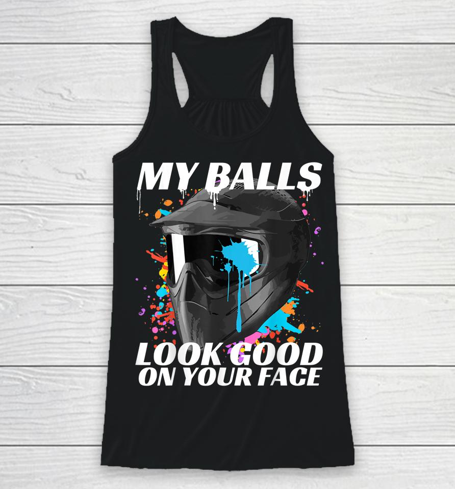 My Balls Look Good On Your Face Paintball Racerback Tank