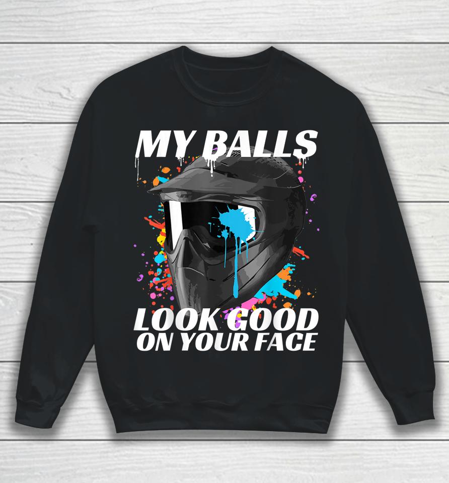 My Balls Look Good On Your Face Paintball Sweatshirt