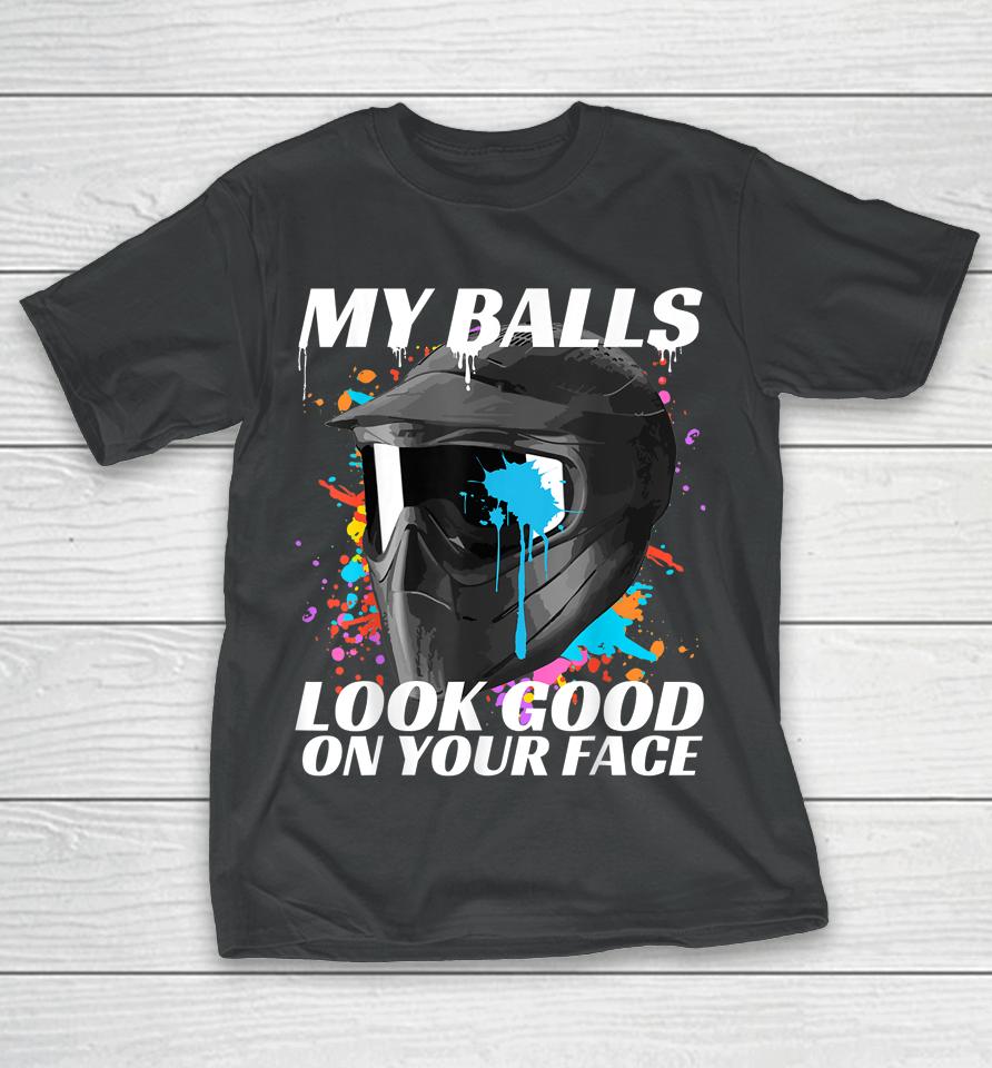 My Balls Look Good On Your Face Paintball T-Shirt