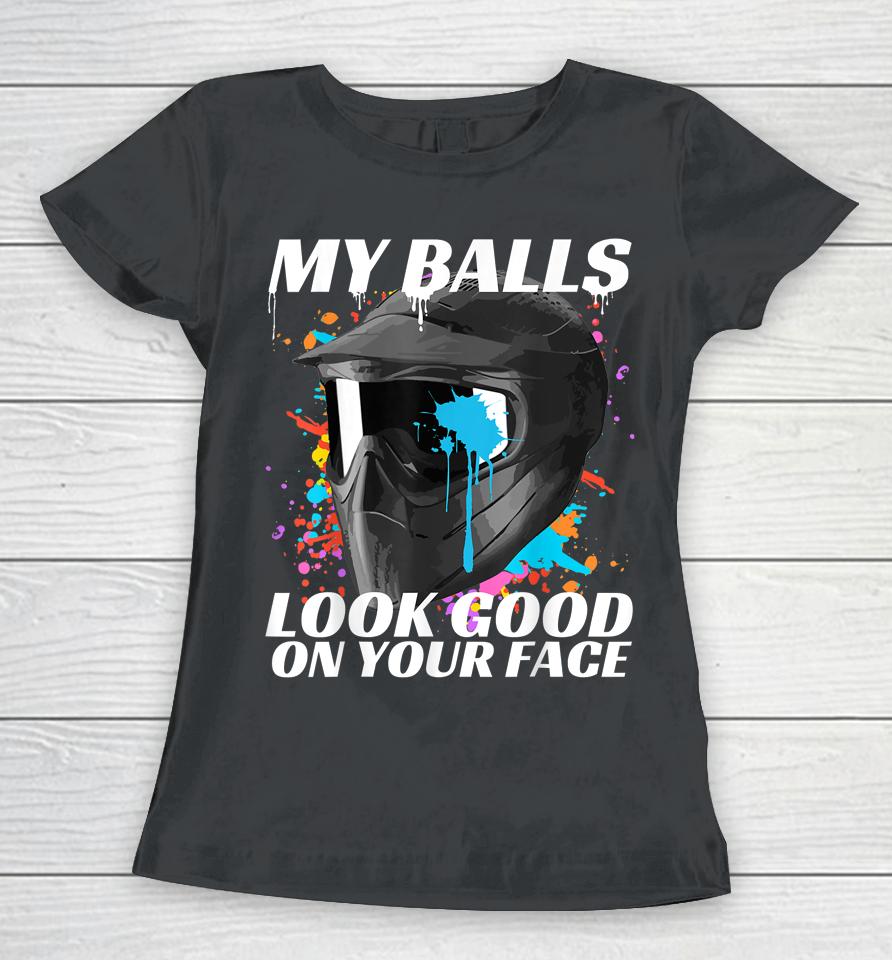 My Balls Look Good On Your Face Paintball Women T-Shirt