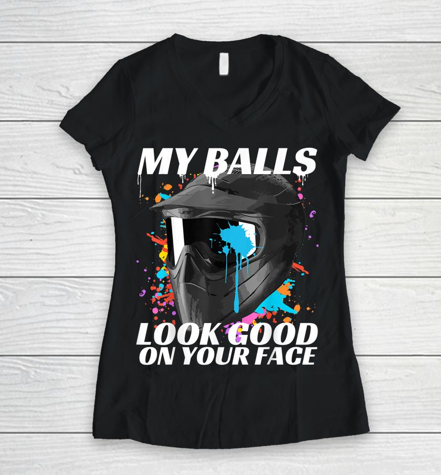 My Balls Look Good On Your Face Paintball Women V-Neck T-Shirt
