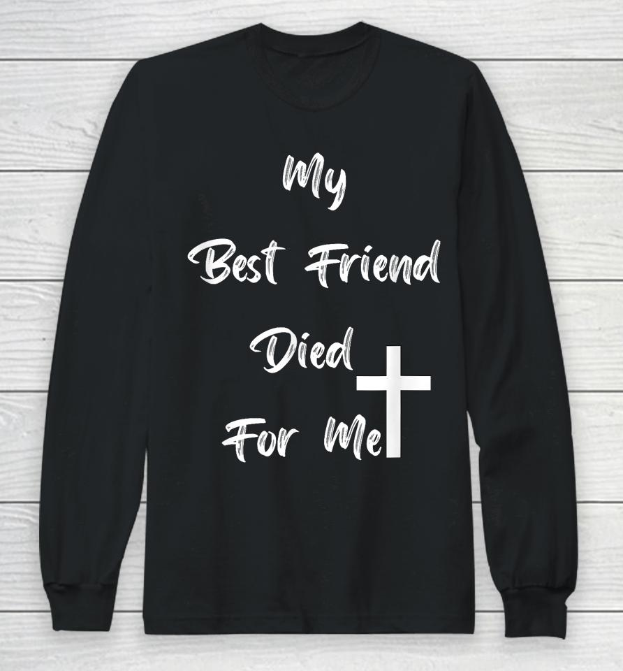 My Best Friend Died For Me Long Sleeve T-Shirt
