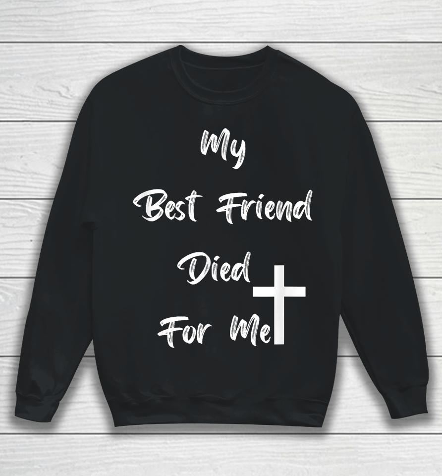 My Best Friend Died For Me Sweatshirt