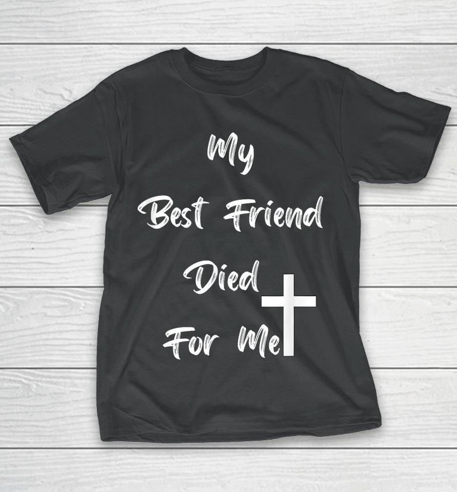 My Best Friend Died For Me T-Shirt