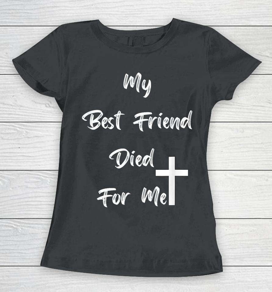 My Best Friend Died For Me Women T-Shirt