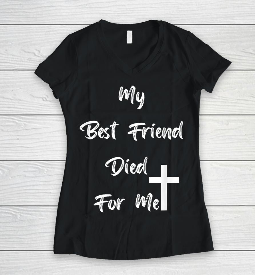 My Best Friend Died For Me Women V-Neck T-Shirt