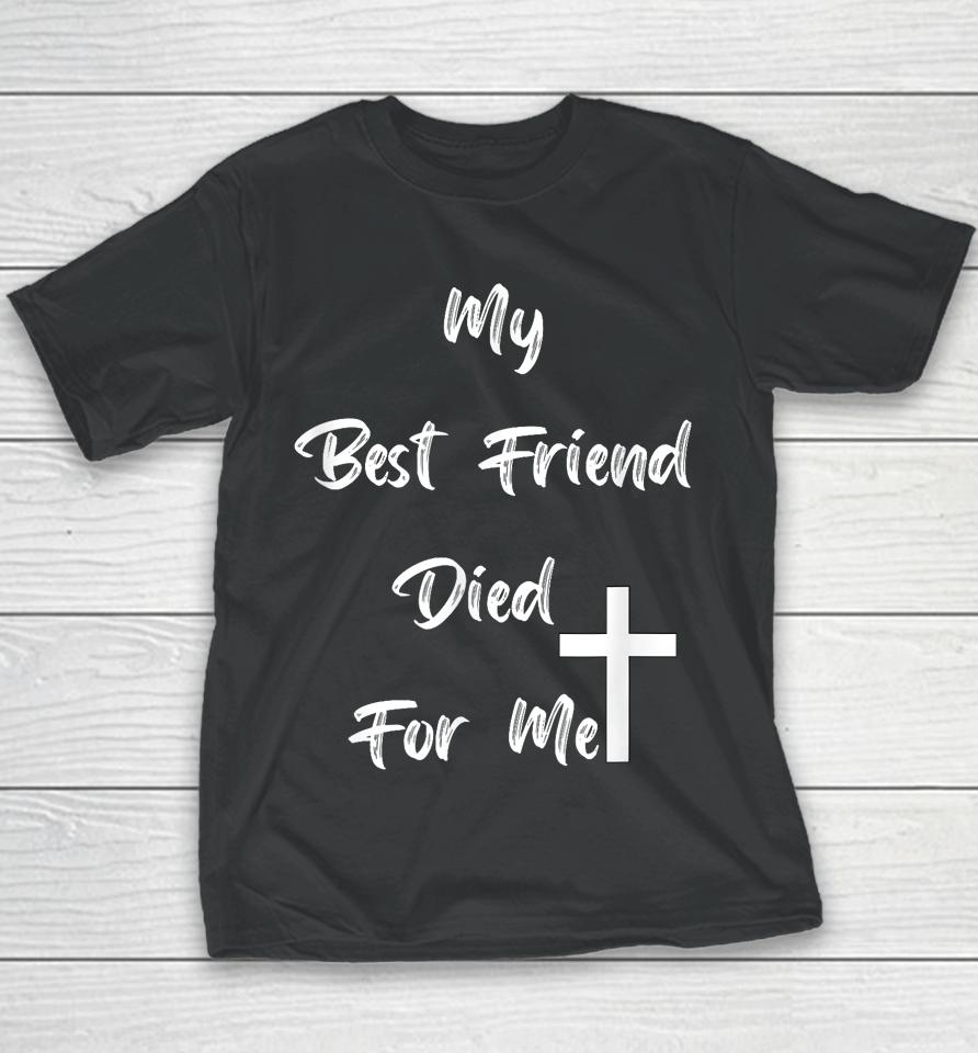 My Best Friend Died For Me Youth T-Shirt