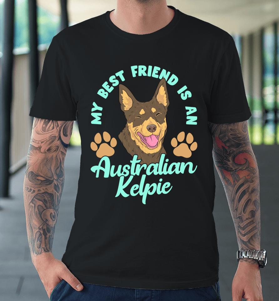 My Best Friend Is An Australian Kelpie Premium T-Shirt