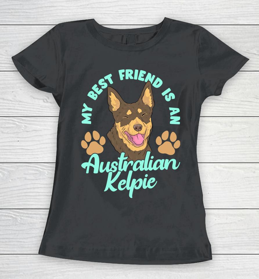 My Best Friend Is An Australian Kelpie Women T-Shirt