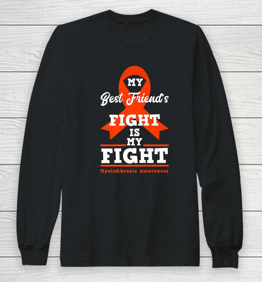 My Best Friend's Fight Is My Fight Myelofibrosis Awareness Long Sleeve T-Shirt