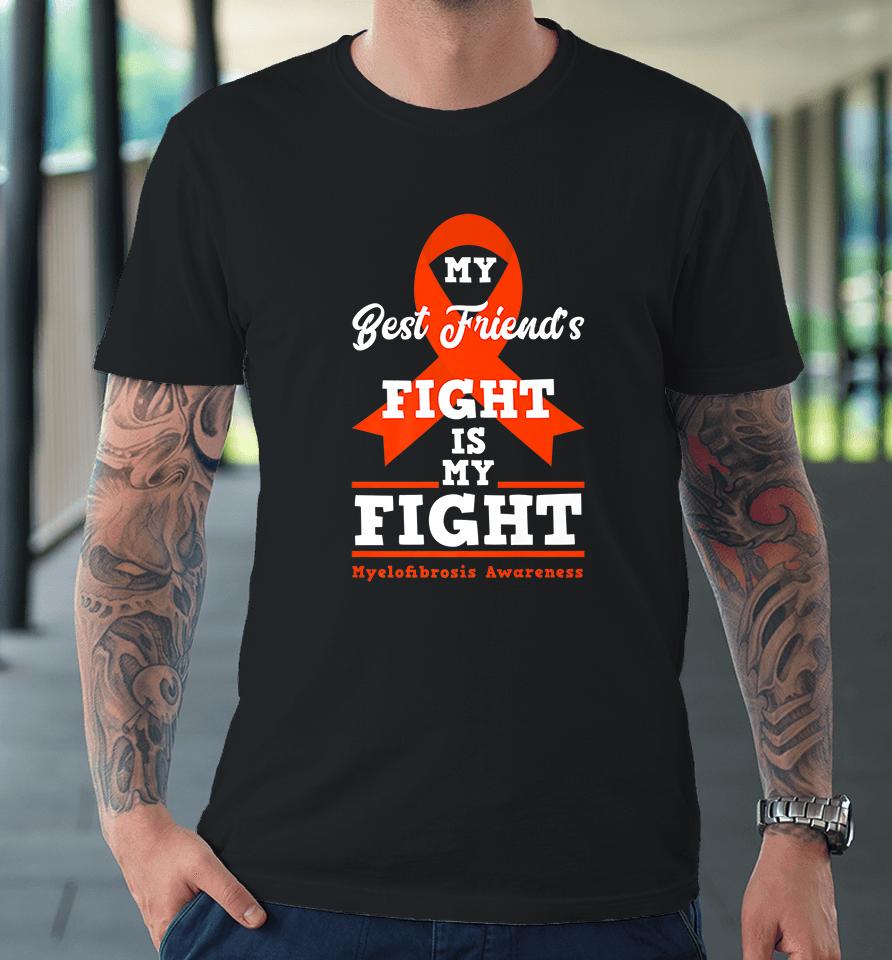 My Best Friend's Fight Is My Fight Myelofibrosis Awareness Premium T-Shirt