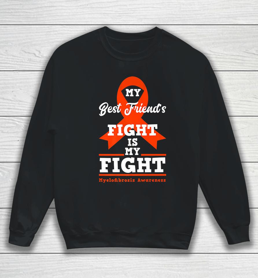 My Best Friend's Fight Is My Fight Myelofibrosis Awareness Sweatshirt