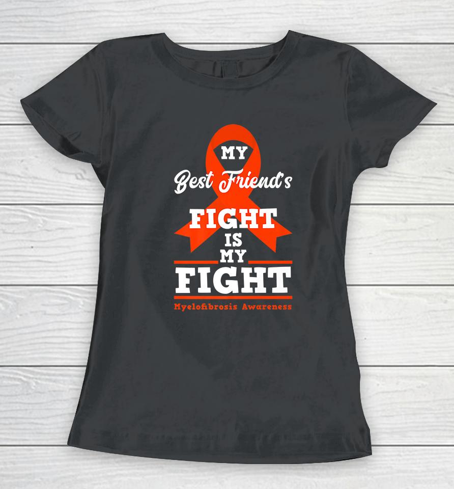 My Best Friend's Fight Is My Fight Myelofibrosis Awareness Women T-Shirt