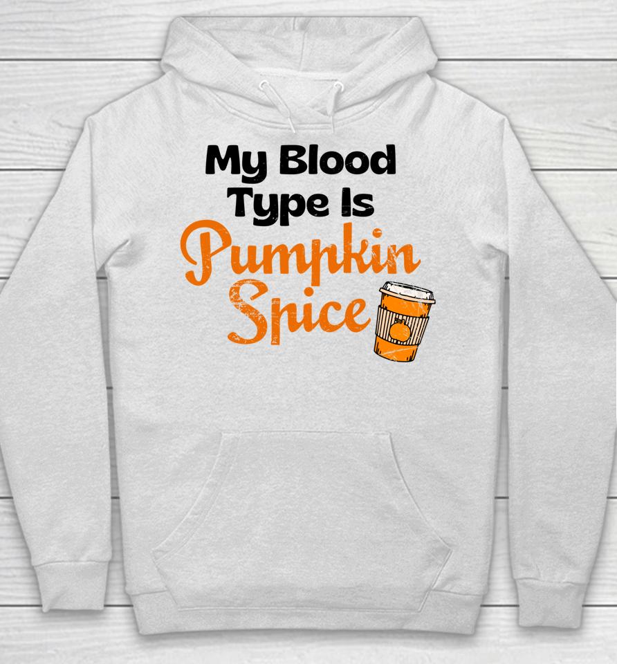 My Blood Type Is Pumpkin Spice Fall Thanksgiving Hoodie