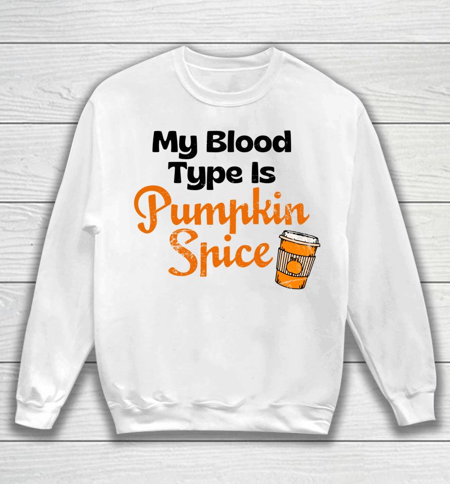 My Blood Type Is Pumpkin Spice Fall Thanksgiving Sweatshirt