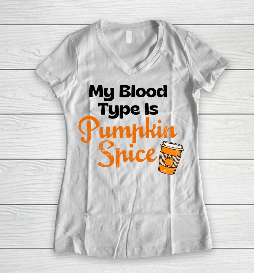 My Blood Type Is Pumpkin Spice Fall Thanksgiving Women V-Neck T-Shirt