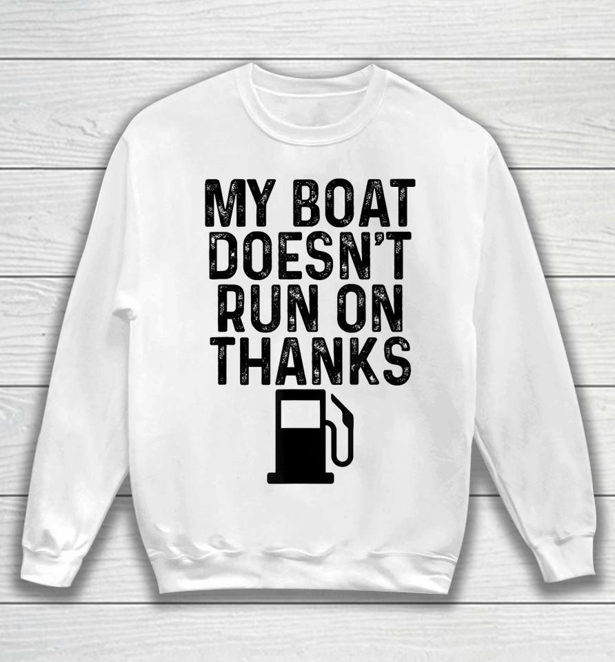 My Boat Doesn't Run On Thanks Boating Gifts For Boat Owners Sweatshirt