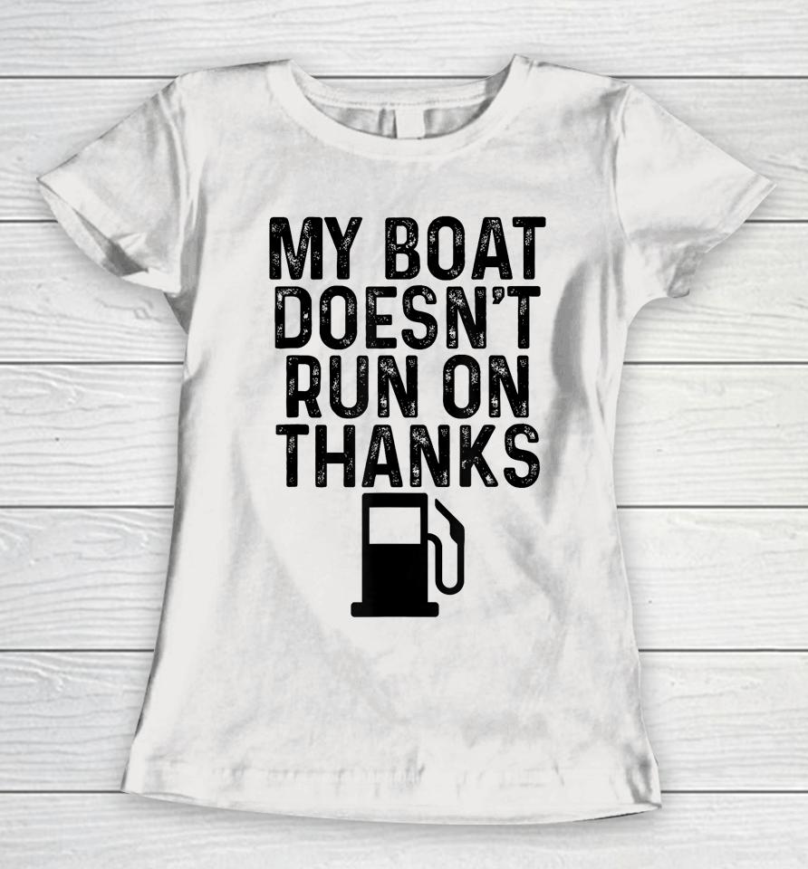 My Boat Doesn't Run On Thanks Boating Gifts For Boat Owners Women T-Shirt