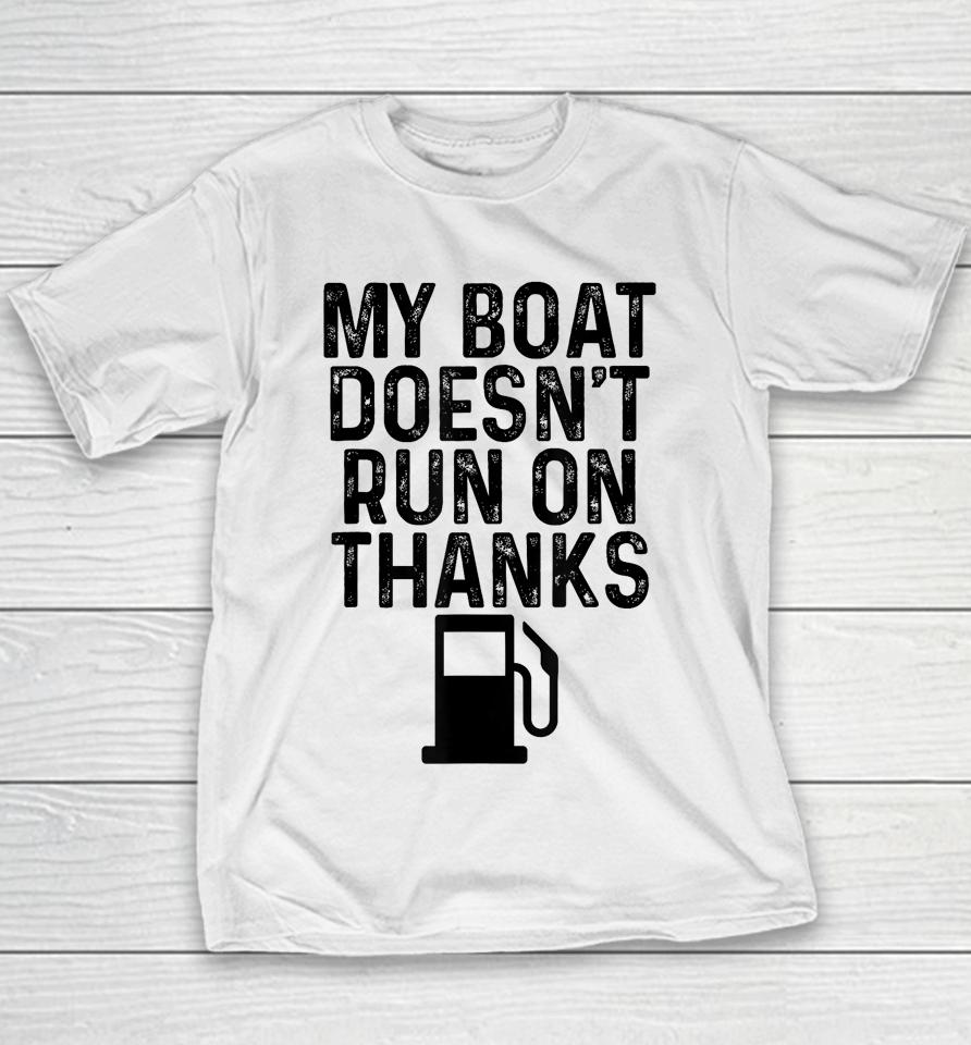 My Boat Doesn't Run On Thanks Boating Gifts For Boat Owners Youth T-Shirt