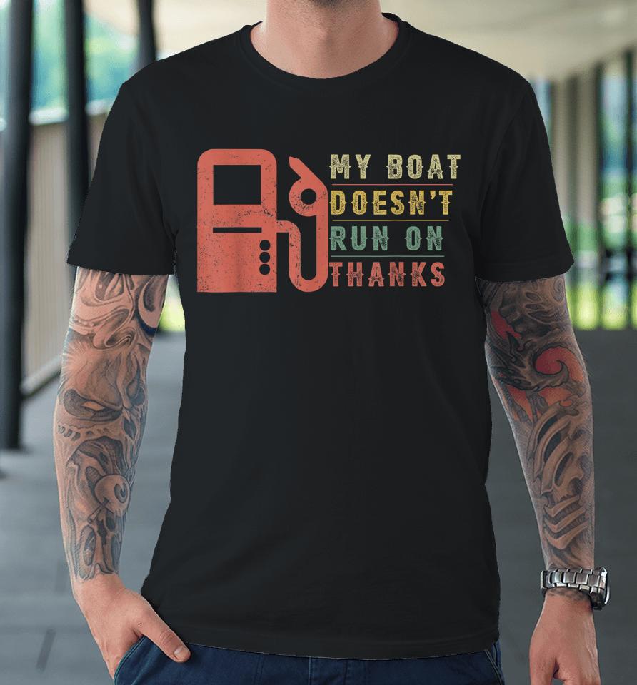 My Boat Doesn't Run On Thanks Boating Gifts For Boat Owners Premium T-Shirt