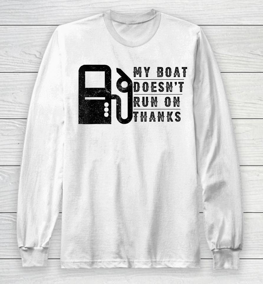 My Boat Doesn't Run On Thanks Boating Gifts For Boat Owners Long Sleeve T-Shirt