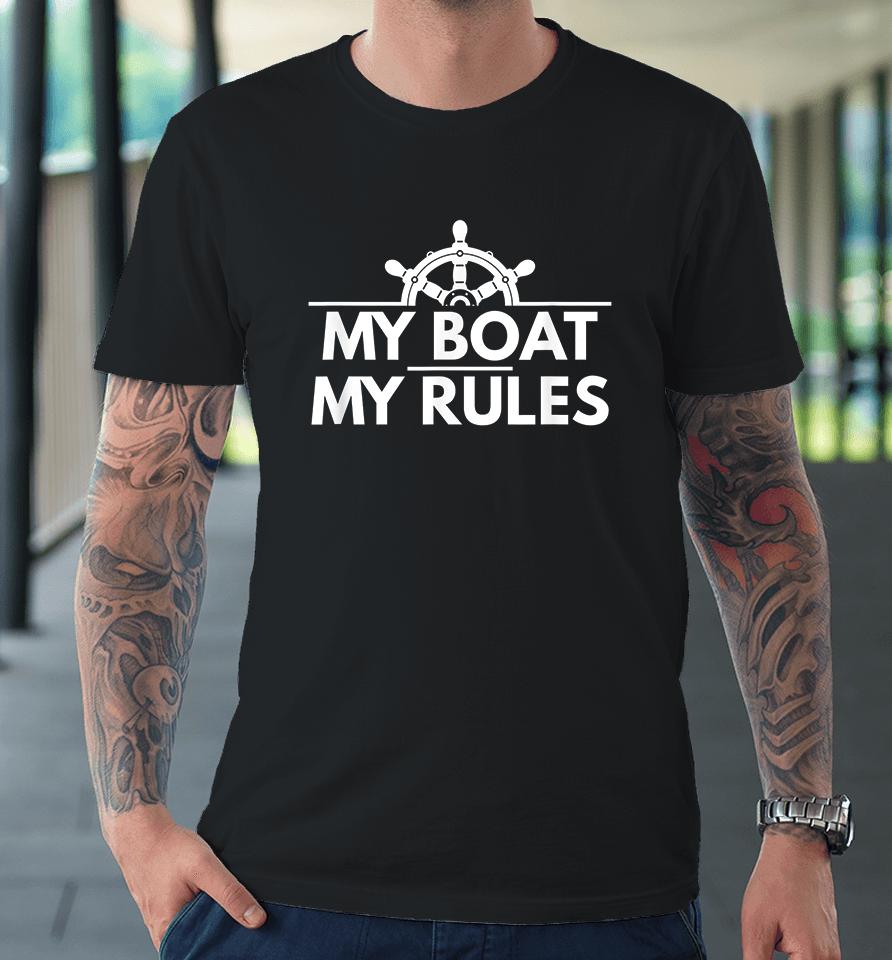 My Boat My Rules Funny Captain Gift Premium T-Shirt