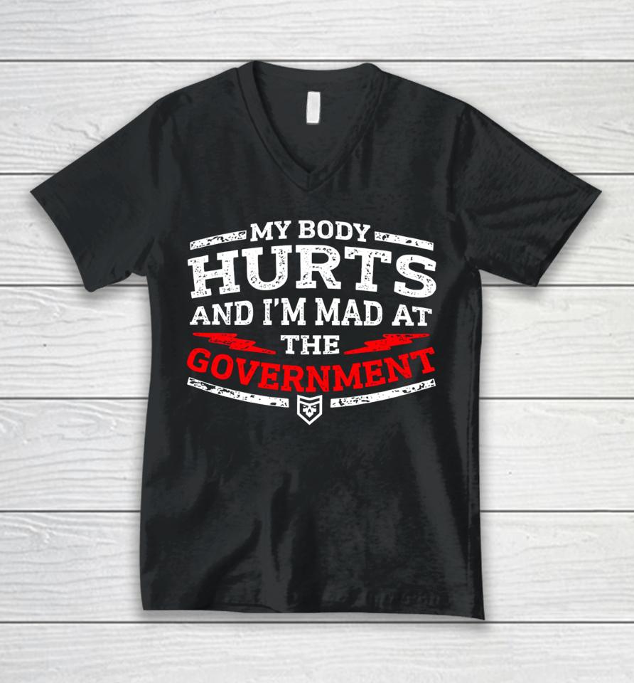 My Body Hurts And I'm Mad At The Government Unisex V-Neck T-Shirt