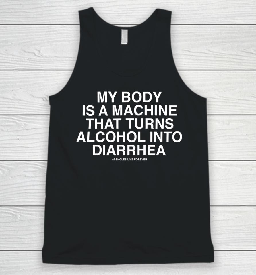 My Body Is A Machine That Turns Alcohol Into Diarrhea Assholes Live Forever Unisex Tank Top