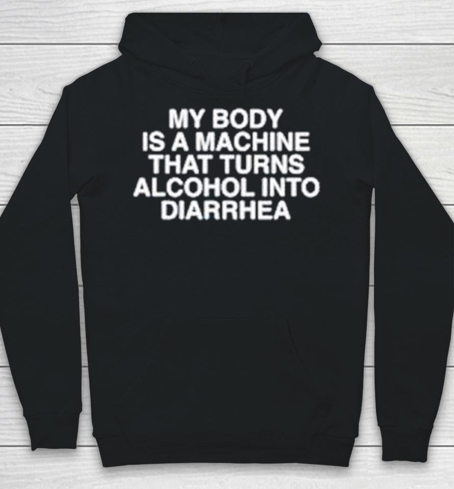 My Body Is A Machine That Turns Alcohol Into Diarrhea Hoodie