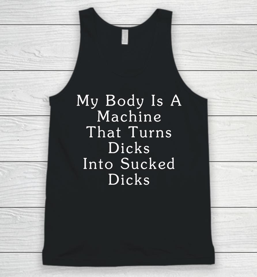 My Body Is A Machine That Turns Dicks Into Sucked Dicks Unisex Tank Top