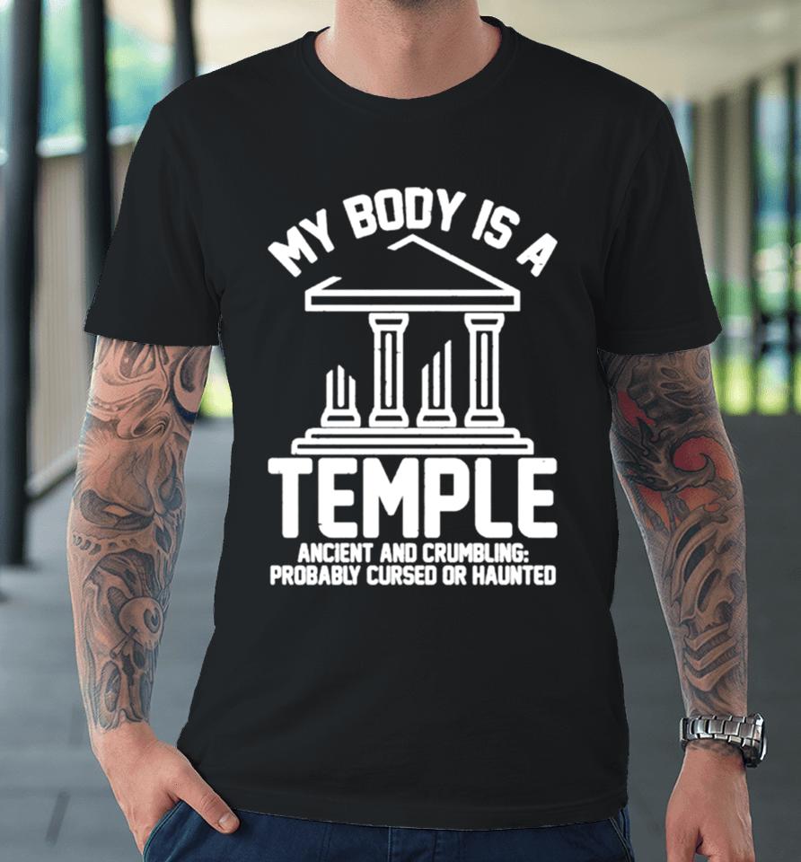 My Body Is A Temple Ancient Crumbling Probably Cursed Haunted Premium T-Shirt
