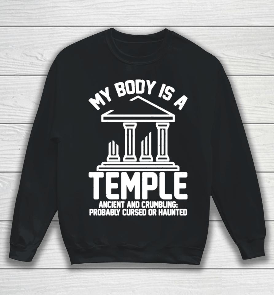 My Body Is A Temple Ancient Crumbling Probably Cursed Haunted Sweatshirt