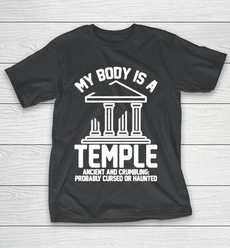 My Body Is A Temple Ancient Crumbling Probably Cursed Haunted T-Shirt
