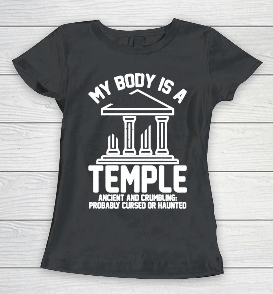My Body Is A Temple Ancient Crumbling Probably Cursed Haunted Women T-Shirt